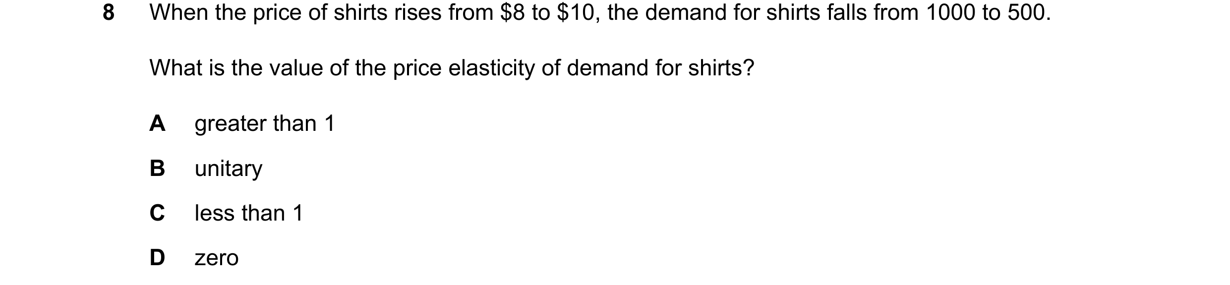 Question 11: When the price of shirts rises from $8 to $10, the demand for shirts falls from 1000 to 500. What is the value of the price elasticity of d…