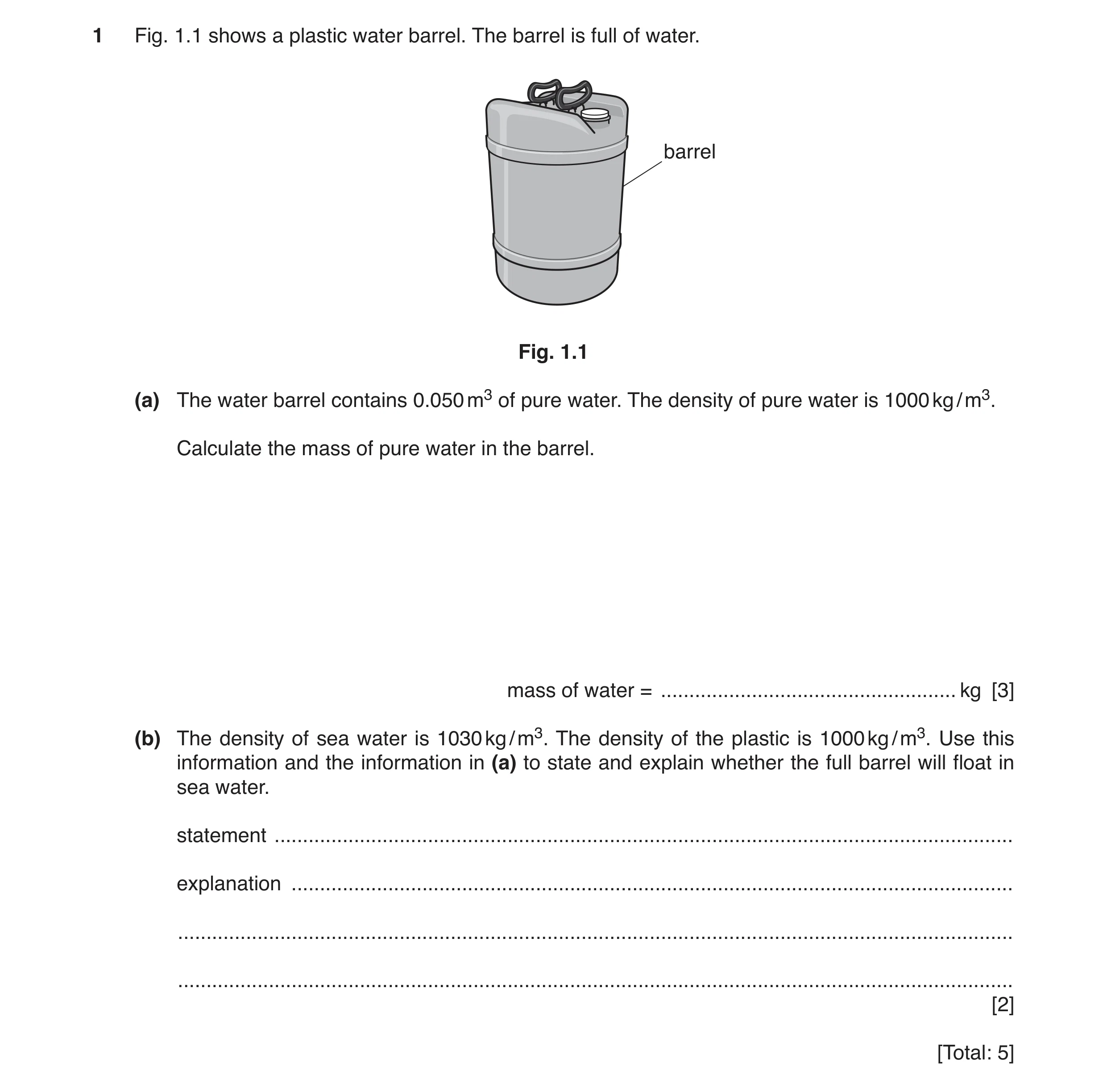 Question 11: Fig. 1.1 shows a plastic water barrel. The barrel is full of water. barrel Fig. 1.1 (a) The water barrel contains 0.050 m3 of pure water. T…