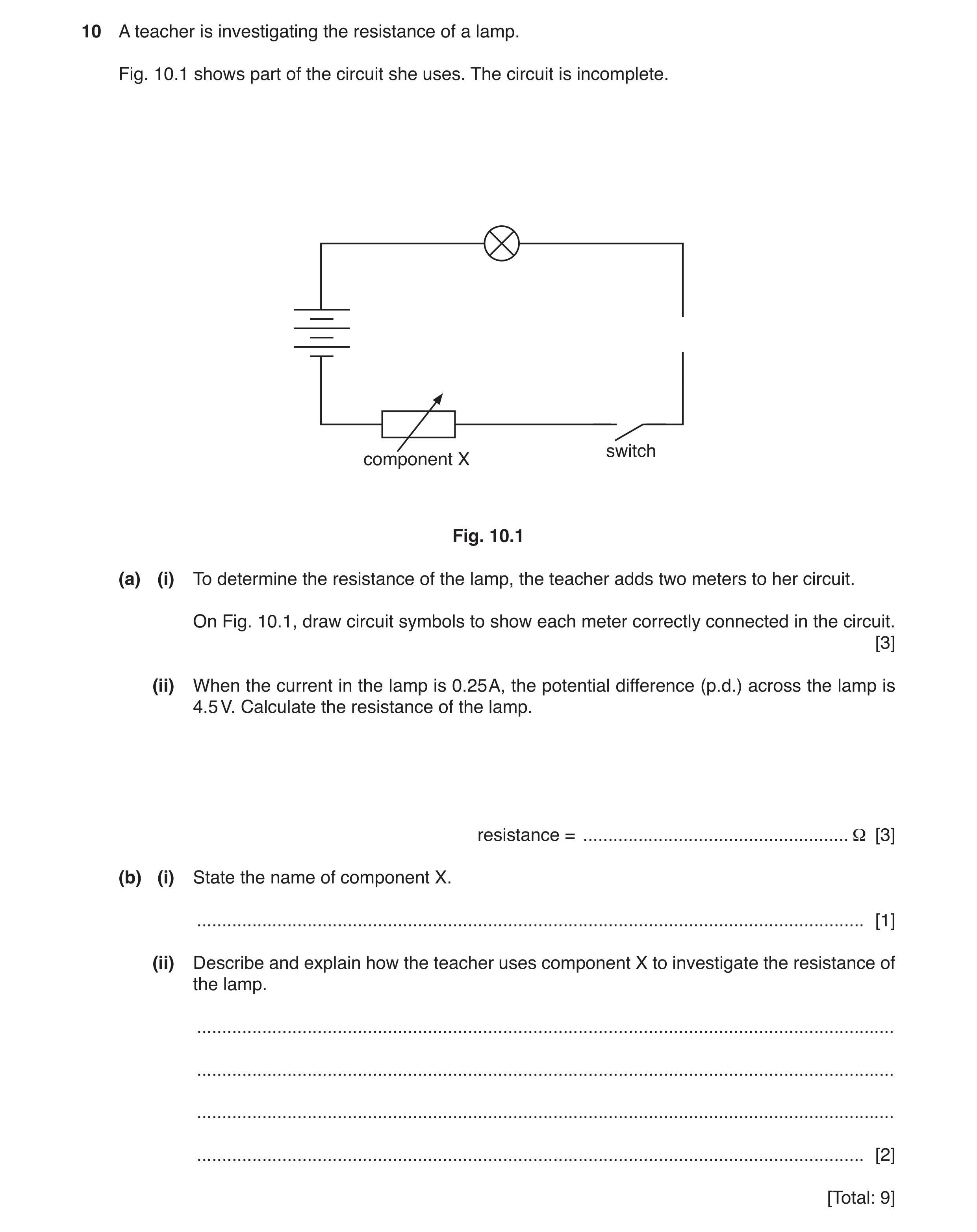 Question 20: A teacher is investigating the resistance of a lamp. Fig. 10.1 shows part of the circuit she uses. The circuit is incomplete. switch compon…