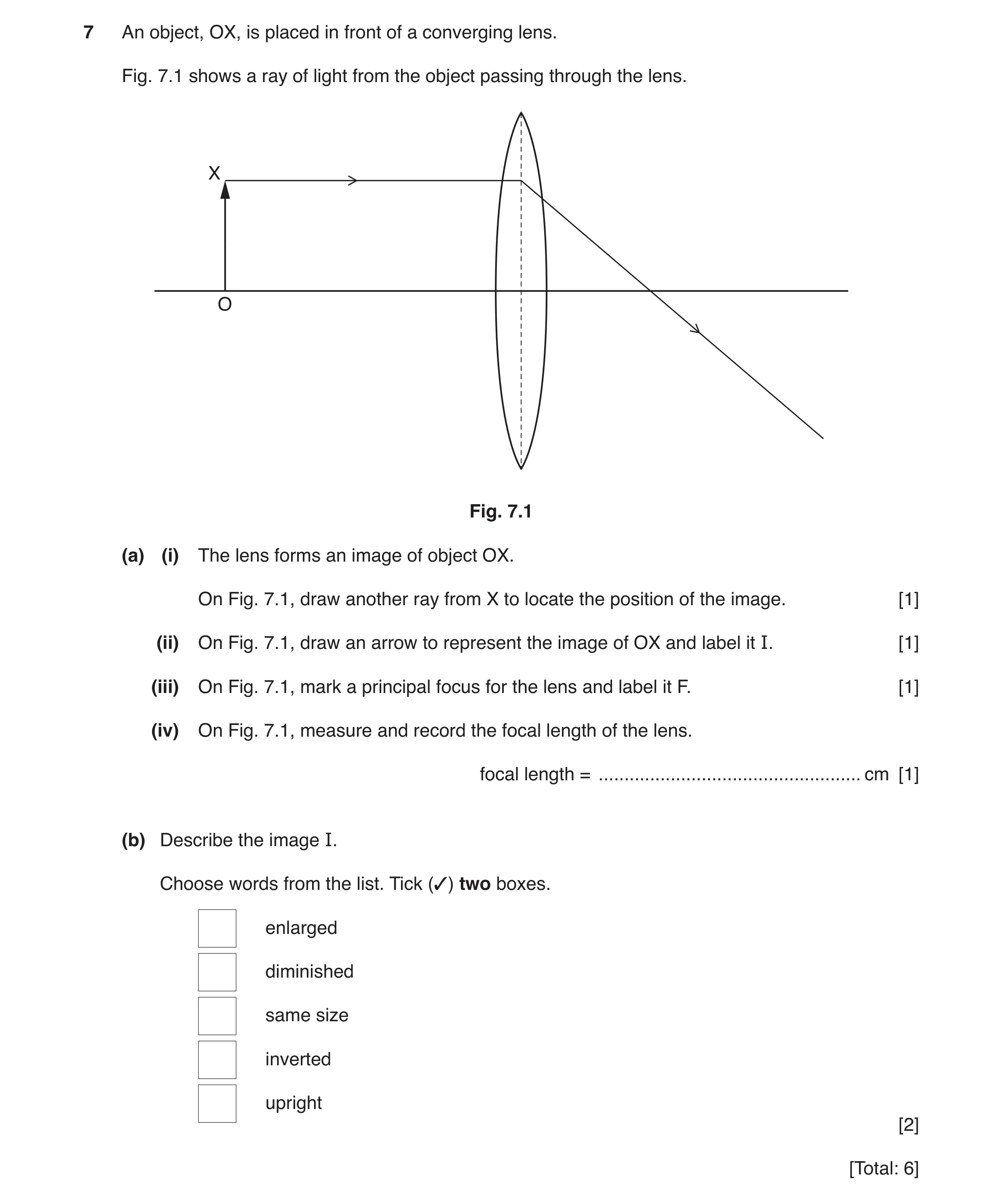 Question 16: An object, OX, is placed in front of a converging lens. Fig. 7.1 shows a ray of light from the object passing through the lens. X O Fig. 7.…