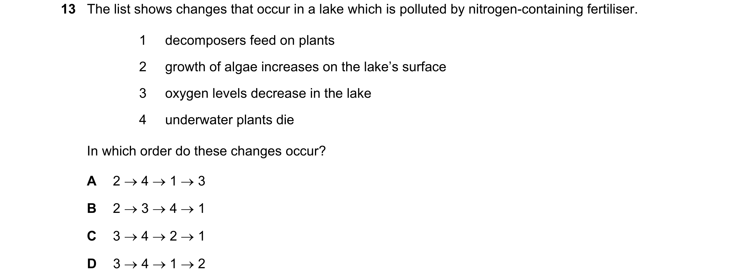 Question 8: The list shows changes that occur in a lake which is polluted by nitrogen-containing fertiliser. 1 decomposers feed on plants 2 growth of a…