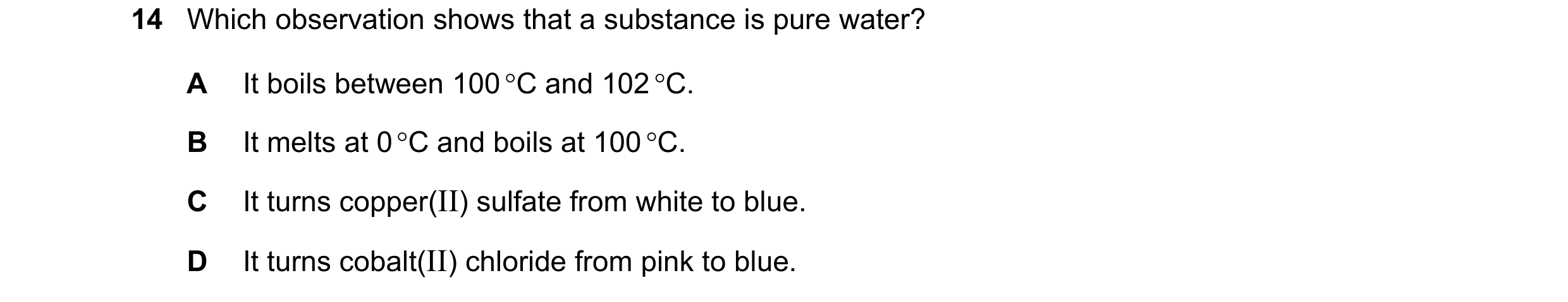 Question 6: Which observation shows that a substance is pure water? A It boils between 100 °C and 102 °C. B It melts at 0 °C and boils at 100 °C. C It …