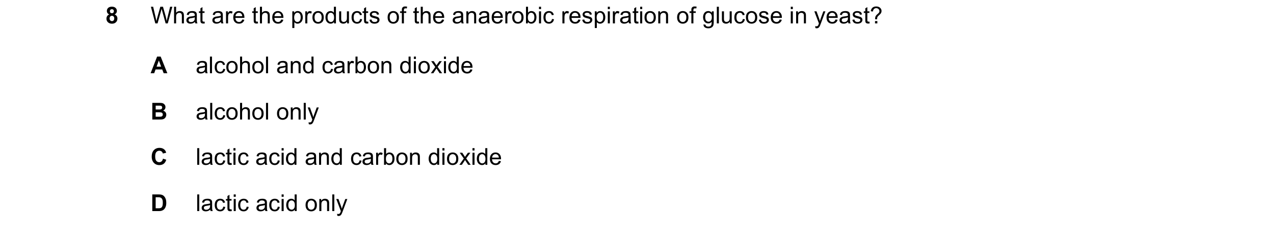 Question 12: What are the products of the anaerobic respiration of glucose in yeast? A alcohol and carbon dioxide B alcohol only C lactic acid and carbo…