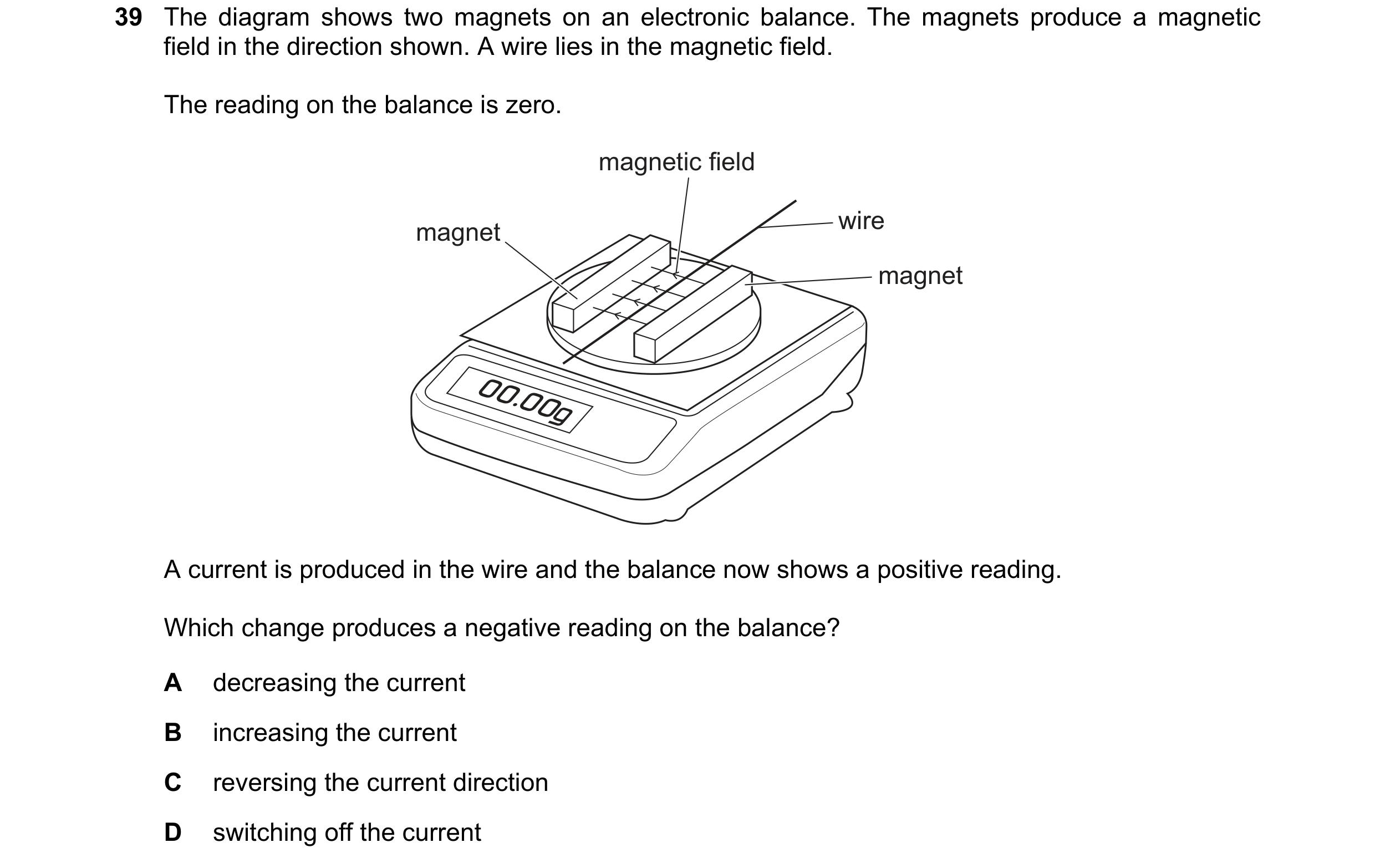 Question 23: The diagram shows two magnets on an electronic balance. The magnets produce a magnetic field in the direction shown. A wire lies in the mag…