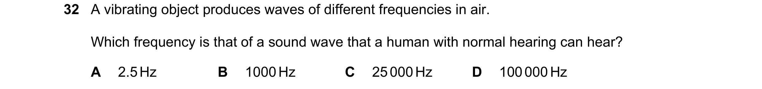 Question 19: A vibrating object produces waves of different frequencies in air. Which frequency is that of a sound wave that a human with normal hearing…