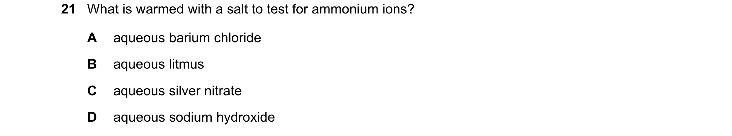 Question 29: What is warmed with a salt to test for ammonium ions? A aqueous barium chloride B aqueous litmus C aqueous silver nitrate D aqueous sodium …