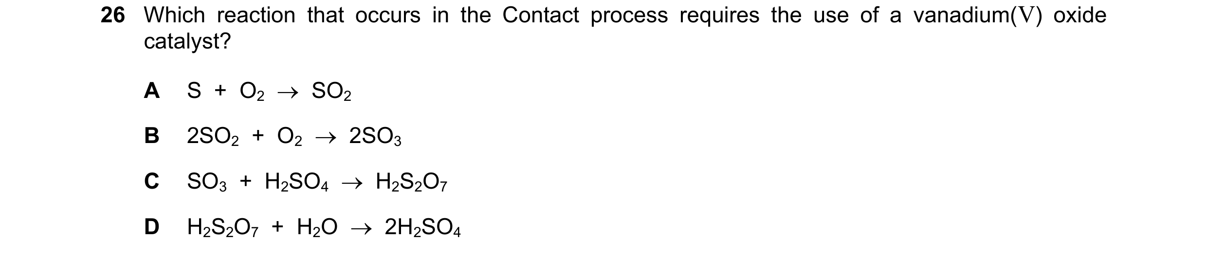 Question 49: Which reaction that occurs in the Contact process requires the use of a vanadium(V) oxide catalyst? A S + O2 SO2 B 2SO2 + O2 2S…