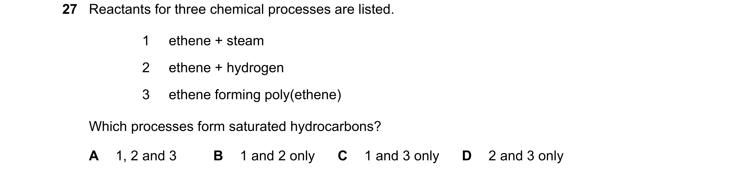 Question 9: Reactants for three chemical processes are listed. 1 ethene + steam 2 ethene + hydrogen 3 ethene forming poly(ethene) Which processes form …