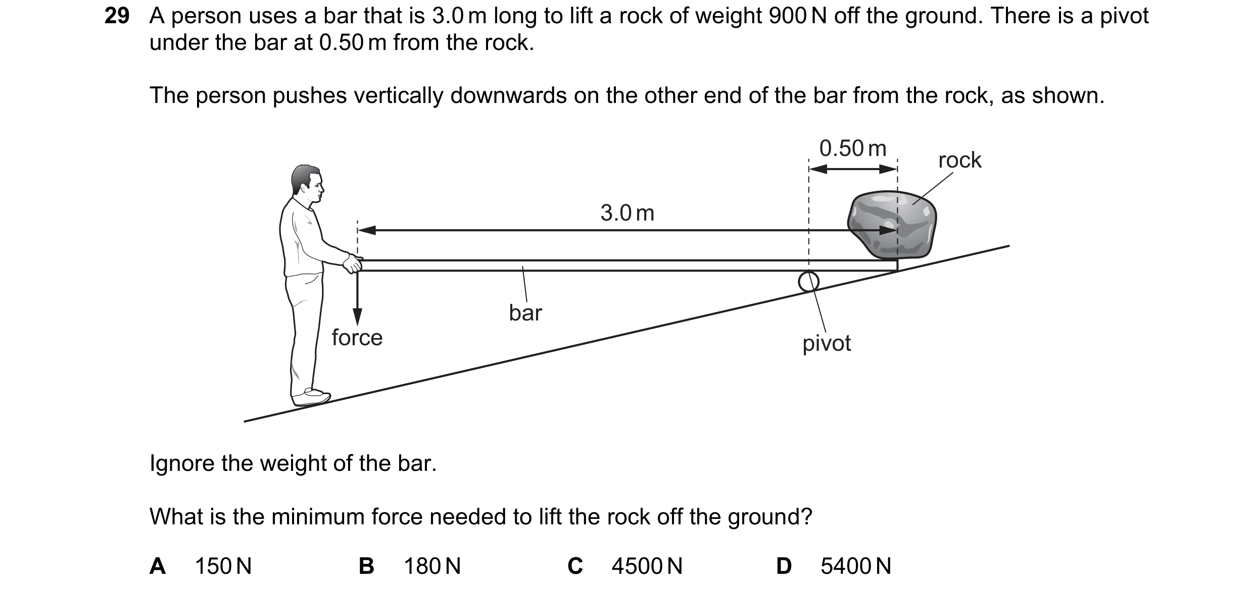 Question 49: A person uses a bar that is 3.0 m long to lift a rock of weight 900 N off the ground. There is a pivot under the bar at 0.50 m from the roc…