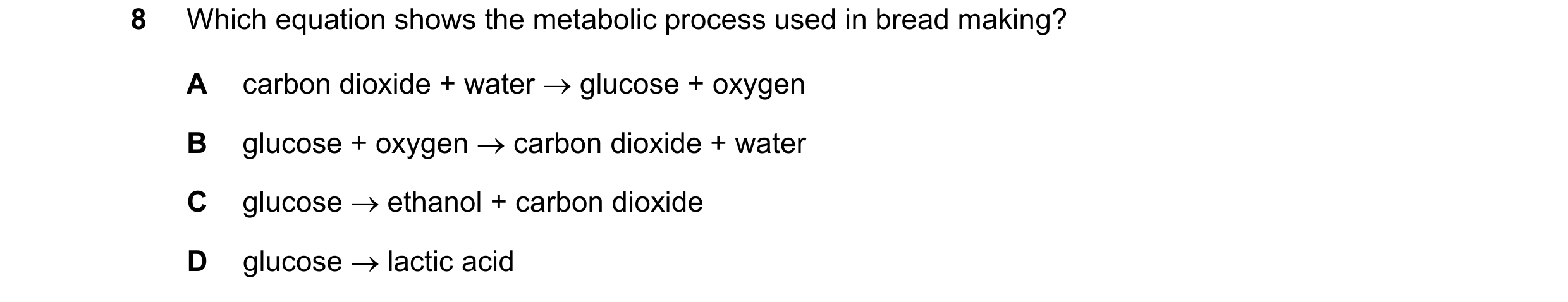 Question 45: Which equation shows the metabolic process used in bread making? A carbon dioxide + water glucose + oxygen B glucose + oxygen carbon di…