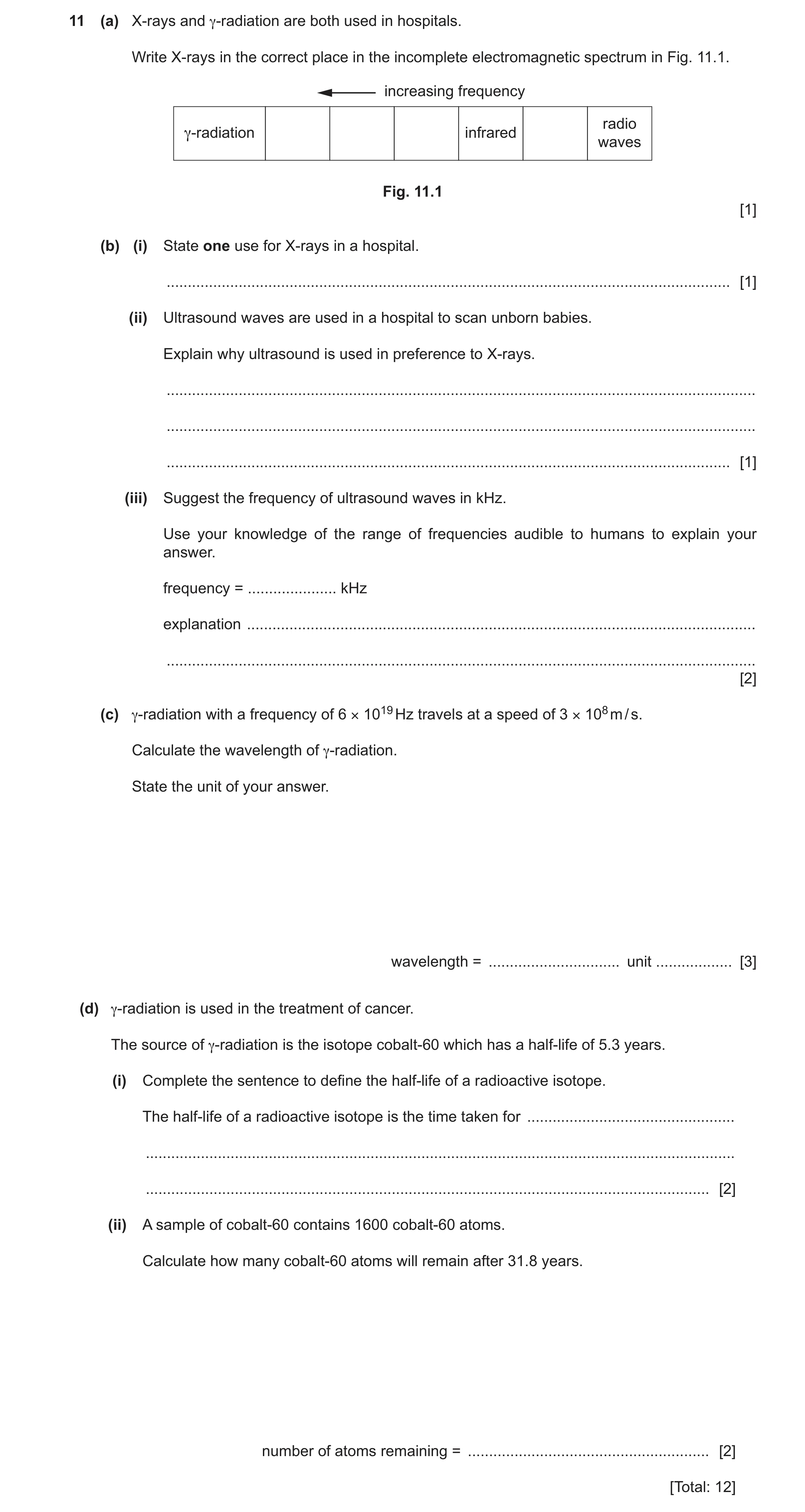 Question 43: (a) X-rays and γ-radiation are both used in hospitals. Write X-rays in the correct place in the incomplete electromagnetic spectrum in Fig.…