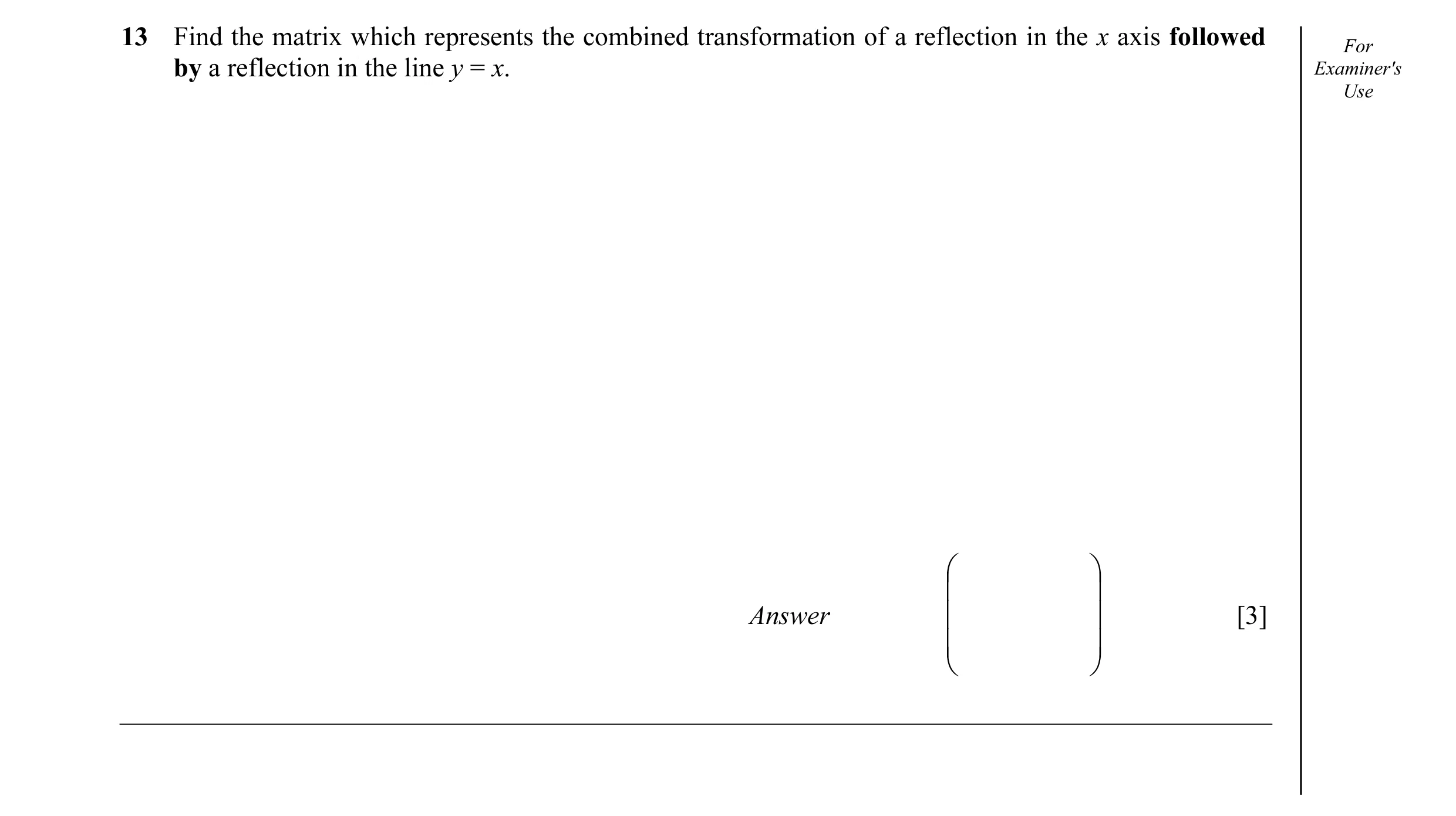 Question 4: Find the matrix which represents the combined transformation of a reflection in the x axis followed For by a reflection in the line y = x. …