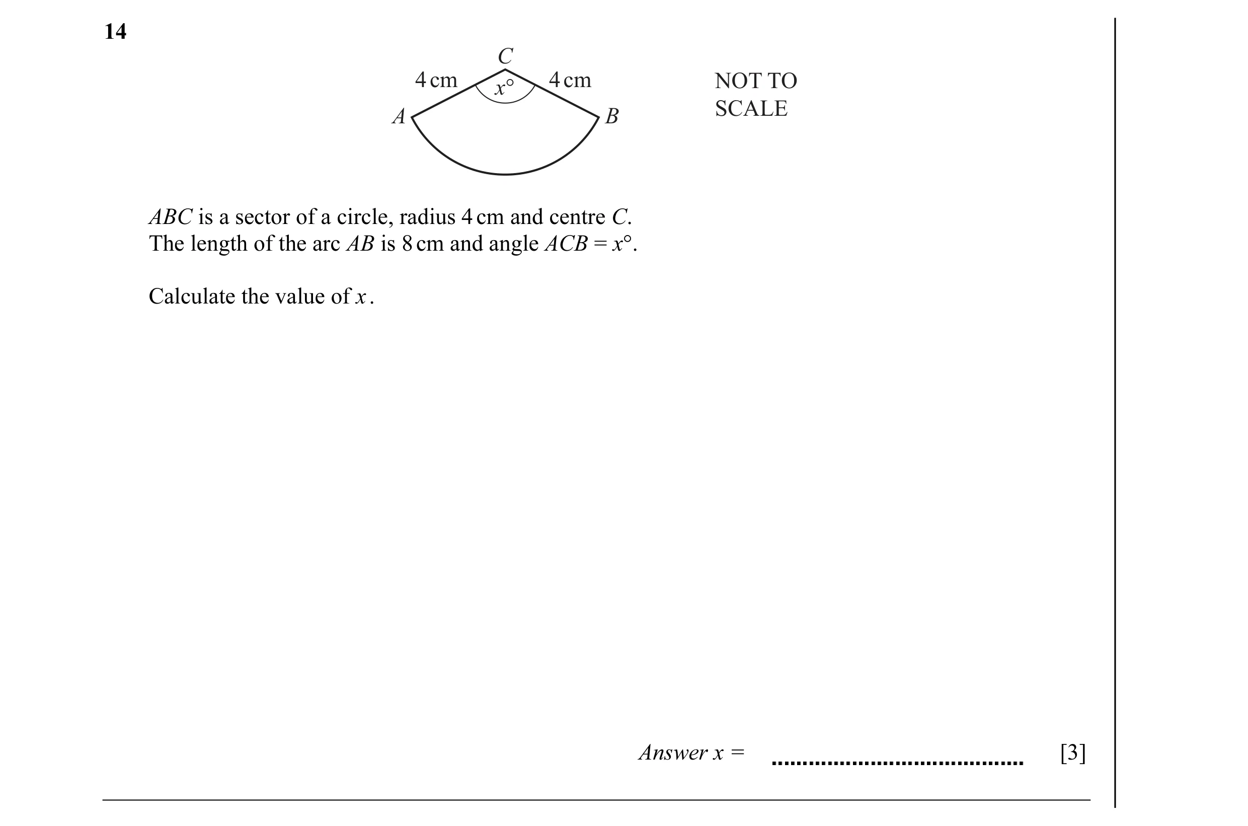 Question 8: C 4 cm 4 cm NOT TO x° SCALE A B ABC is a sector of a circle, radius 4 cm and centre C. The length of the arc AB is 8 cm and angle ACB = x°.…