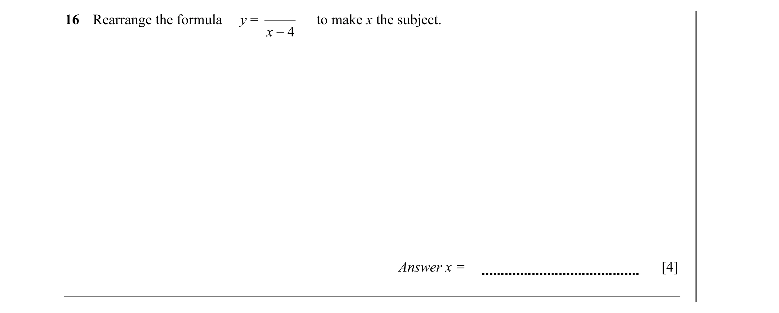 Question 26: Rearrange the formula y = to make x the subject. x − 4 Answer x = [4]