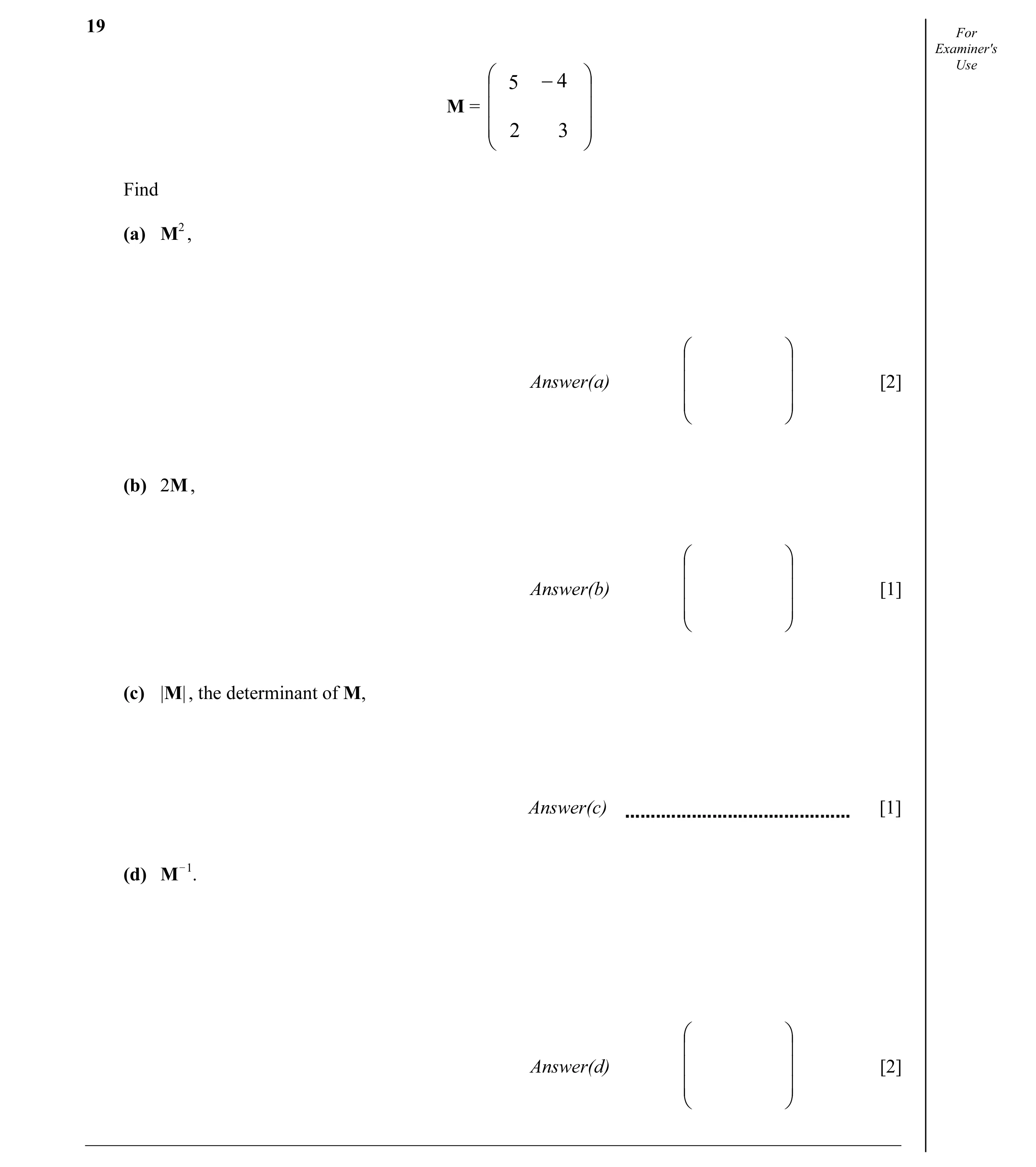Question 33: For Examiner's Use  5 − 4    M =    2 3    Find (a) M2 ,     Answer(a)   [2]     (b) 2M ,     Answer(b)   [1]  …