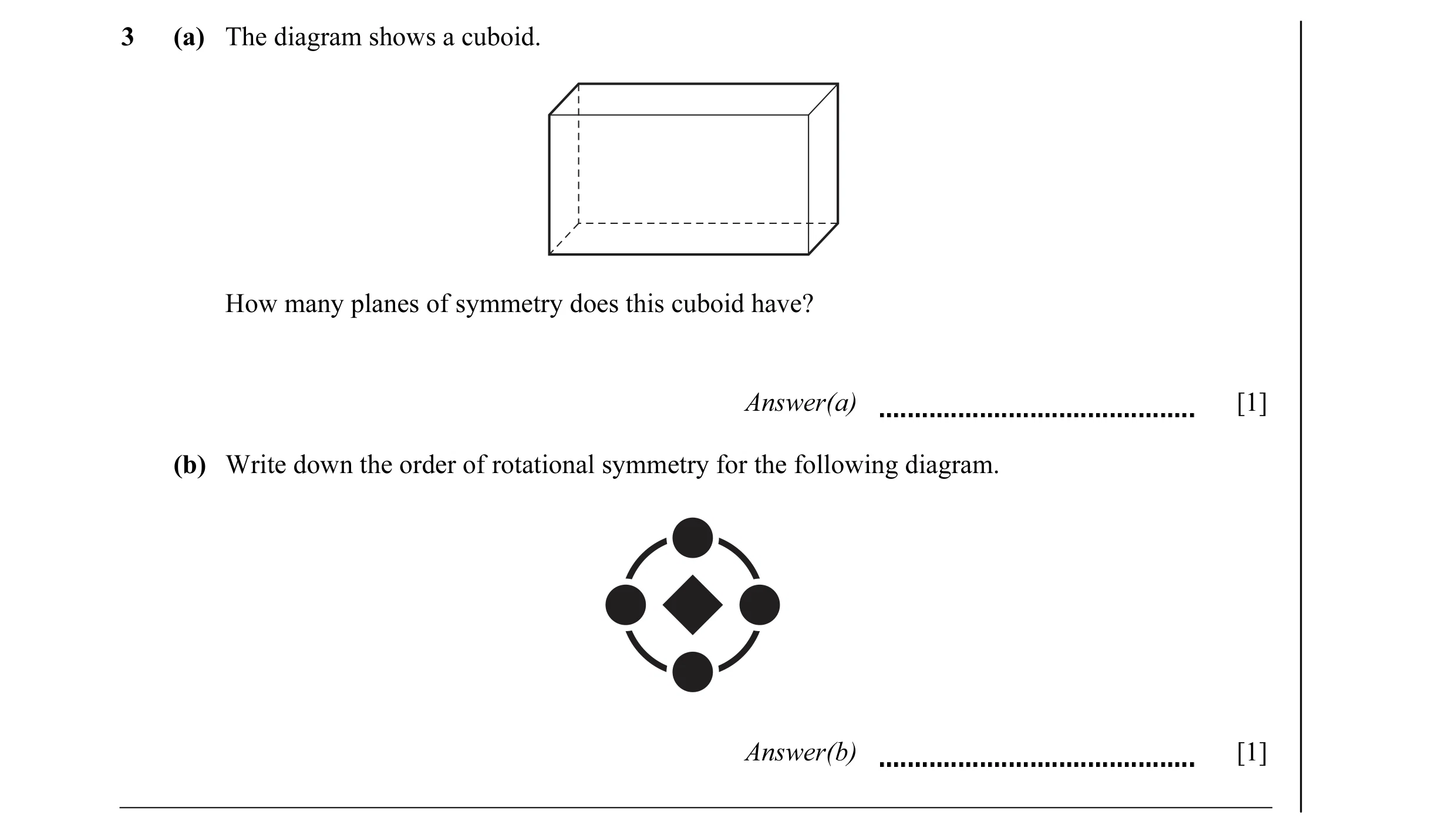 Question 7: (a) The diagram shows a cuboid. How many planes of symmetry does this cuboid have? Answer(a) [1] (b) Write down the order of rotational sym…