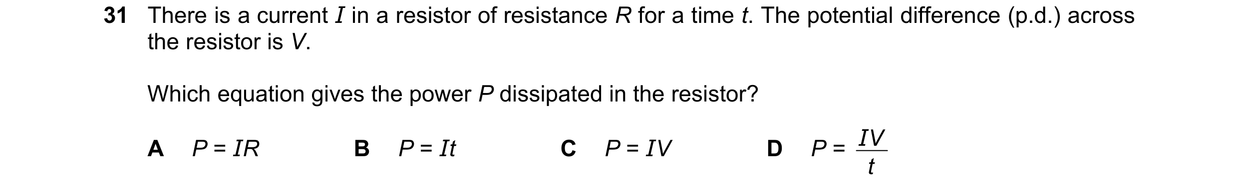 Question 37: There is a current I in a resistor of resistance R for a time t. The potential difference (p.d.) across the resistor is V. Which equation g…