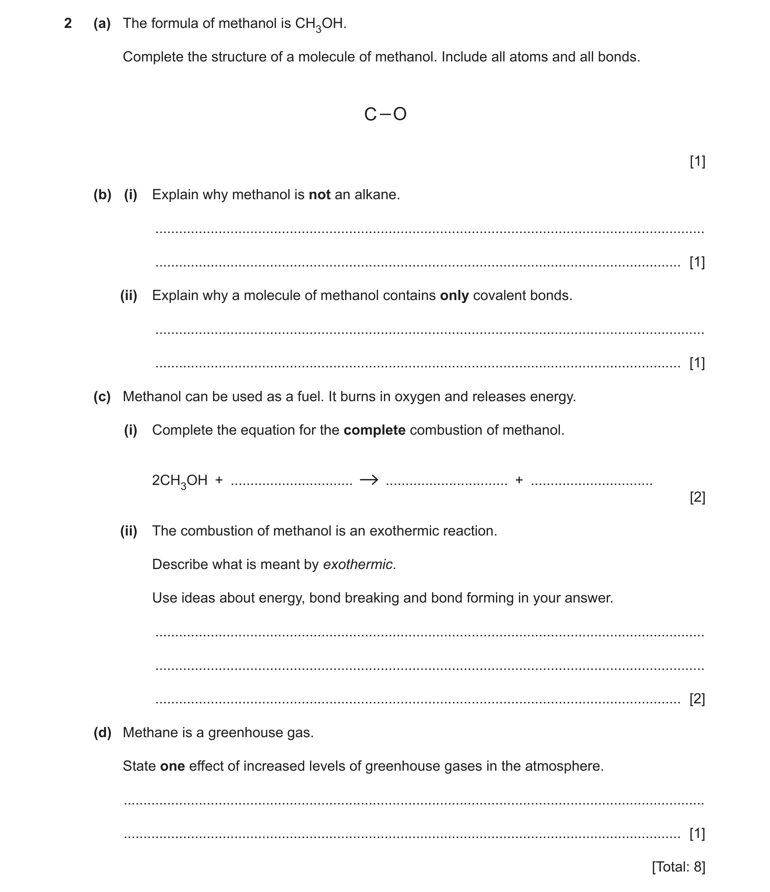 Question 12: (a) The formula of methanol is CH3OH. Complete the structure of a molecule of methanol. Include all atoms and all bonds. C O [1] (b) (i) Ex…