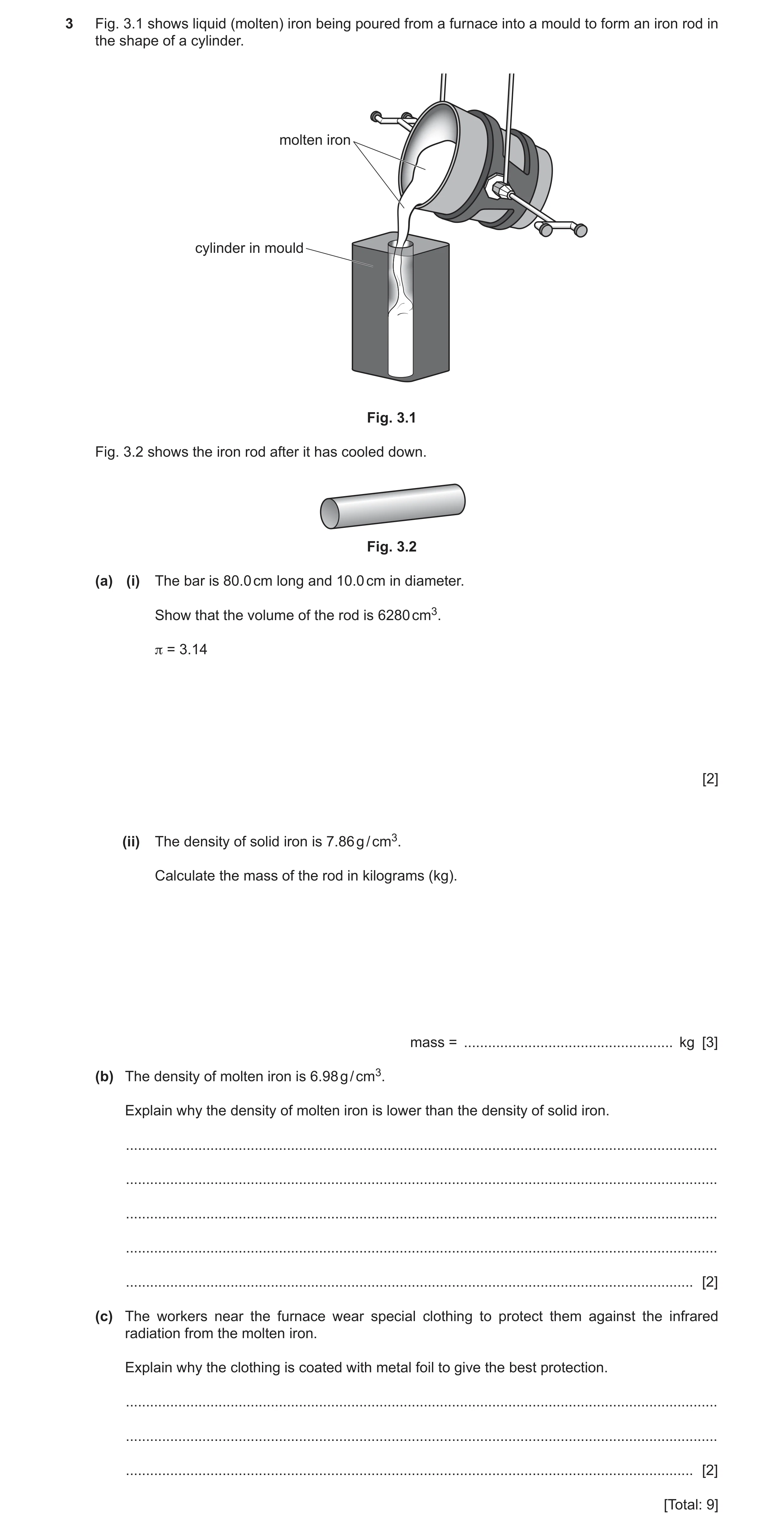 Question 13: Fig. 3.1 shows liquid (molten) iron being poured from a furnace into a mould to form an iron rod in the shape of a cylinder. molten iron cy…