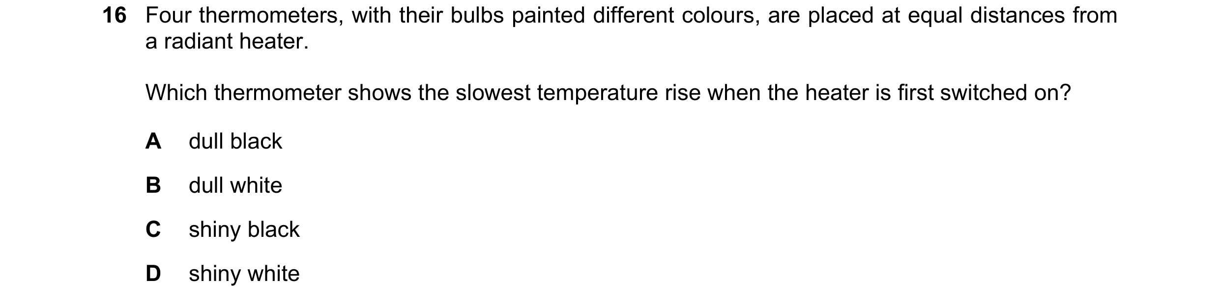 Question 25: Four thermometers, with their bulbs painted different colours, are placed at equal distances from a radiant heater. Which thermometer shows…