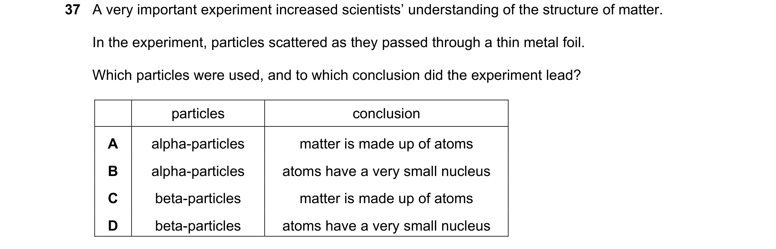 Question 34: A very important experiment increased scientists’ understanding of the structure of matter. In the experiment, particles scattered as they …