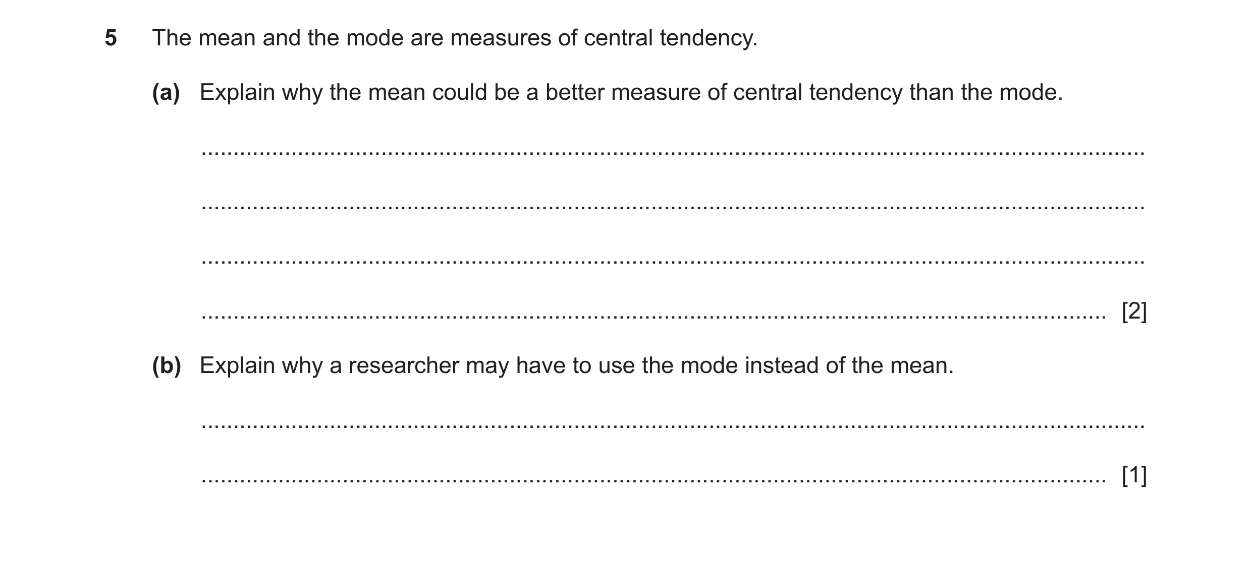 Question 203: The mean and the mode are measures of central tendency. (a) Explain why the mean could be a better measure of central tendency than the mod…
