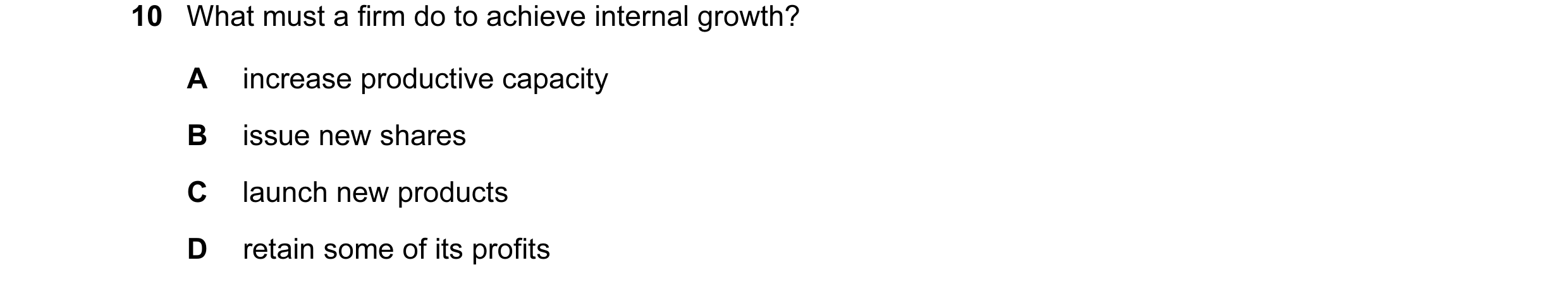 Question 18: What must a firm do to achieve internal growth? A increase productive capacity B issue new shares C launch new products D retain some of it…