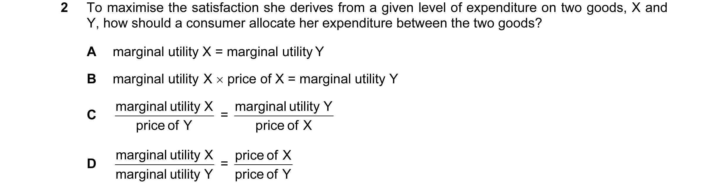 Question 34: To maximise the satisfaction she derives from a given level of expenditure on two goods, X and Y, how should a consumer allocate her expend…