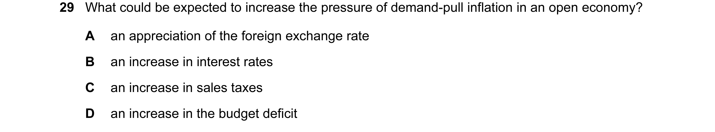 Question 56: What could be expected to increase the pressure of demand-pull inflation in an open economy? A an appreciation of the foreign exchange rate…