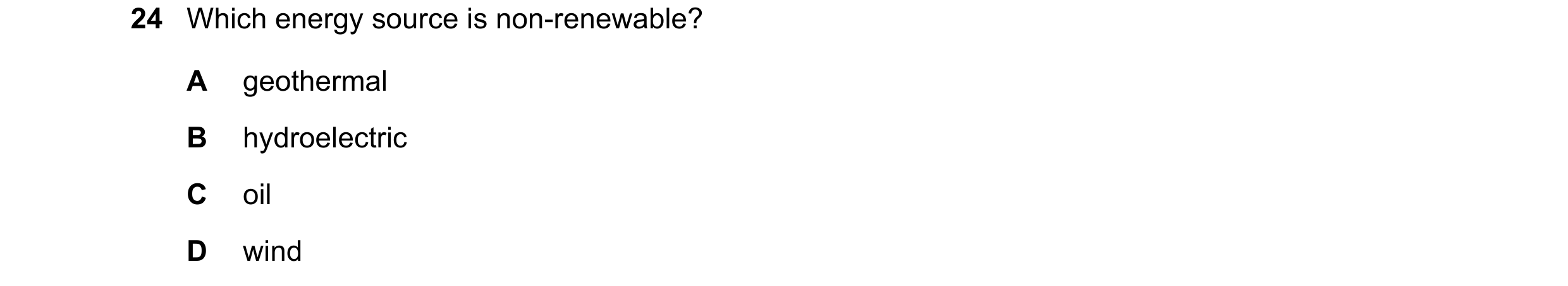 Question 35: Which energy source is non-renewable? A geothermal B hydroelectric C oil D wind