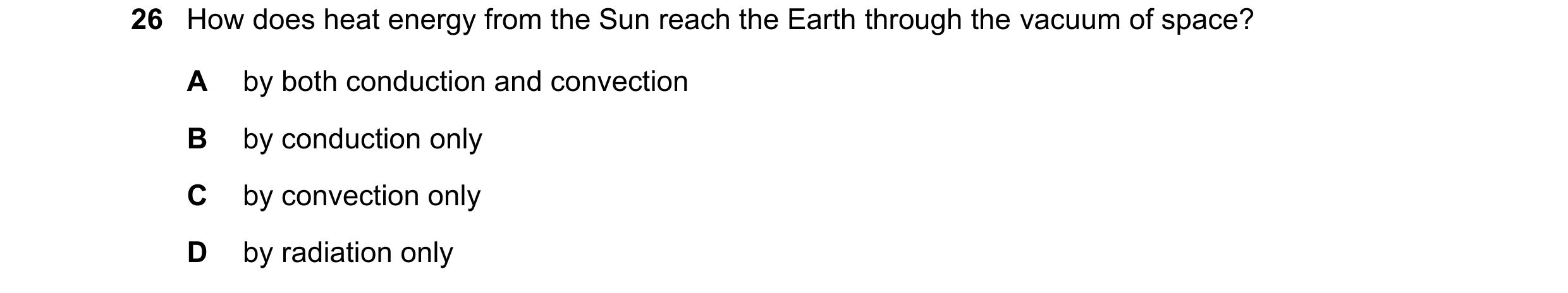 Question 24: How does heat energy from the Sun reach the Earth through the vacuum of space? A by both conduction and convection B by conduction only C b…