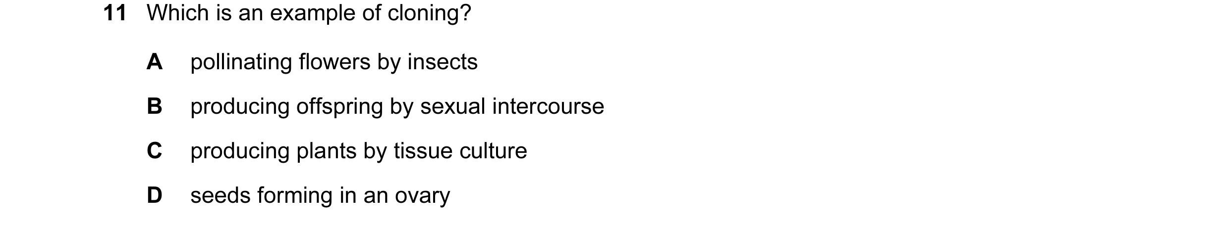 Question 3: Which is an example of cloning? A pollinating flowers by insects B producing offspring by sexual intercourse C producing plants by tissue c…