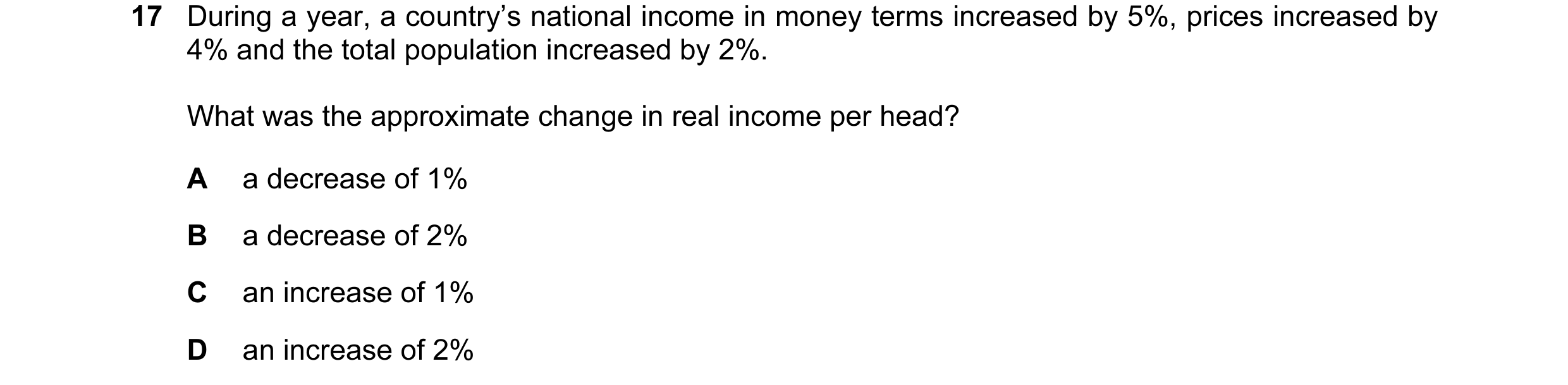 Question 27: During a year, a country’s national income in money terms increased by 5%, prices increased by 4% and the total population increased by 2%.…