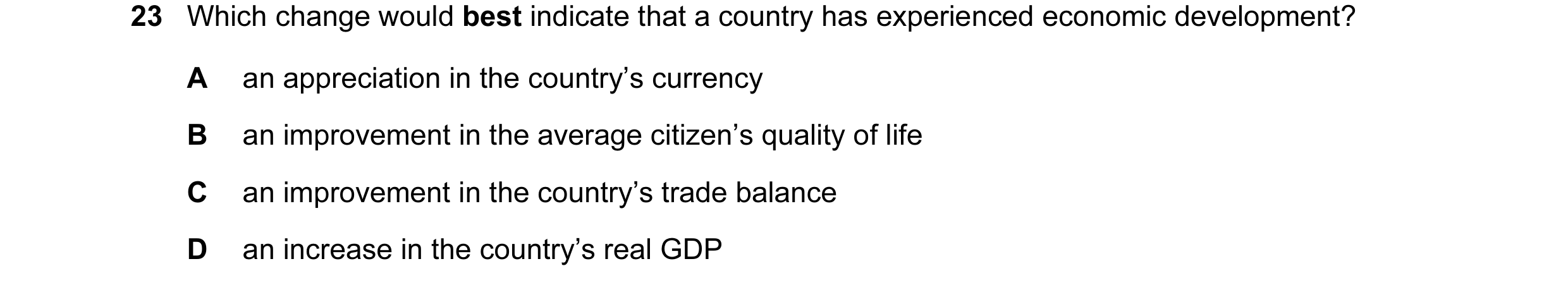 Question 22: Which change would best indicate that a country has experienced economic development? A an appreciation in the country’s currency B an impr…