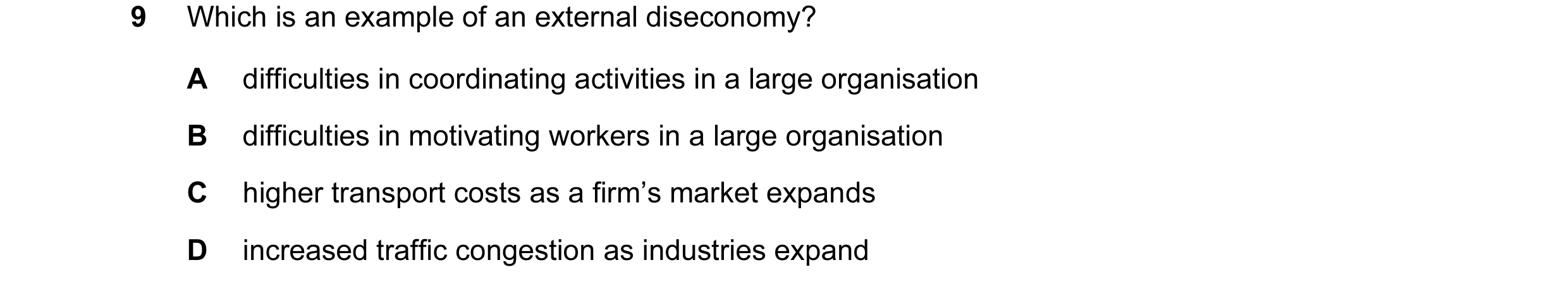 Question 18: Which is an example of an external diseconomy? A difficulties in coordinating activities in a large organisation B difficulties in motivati…