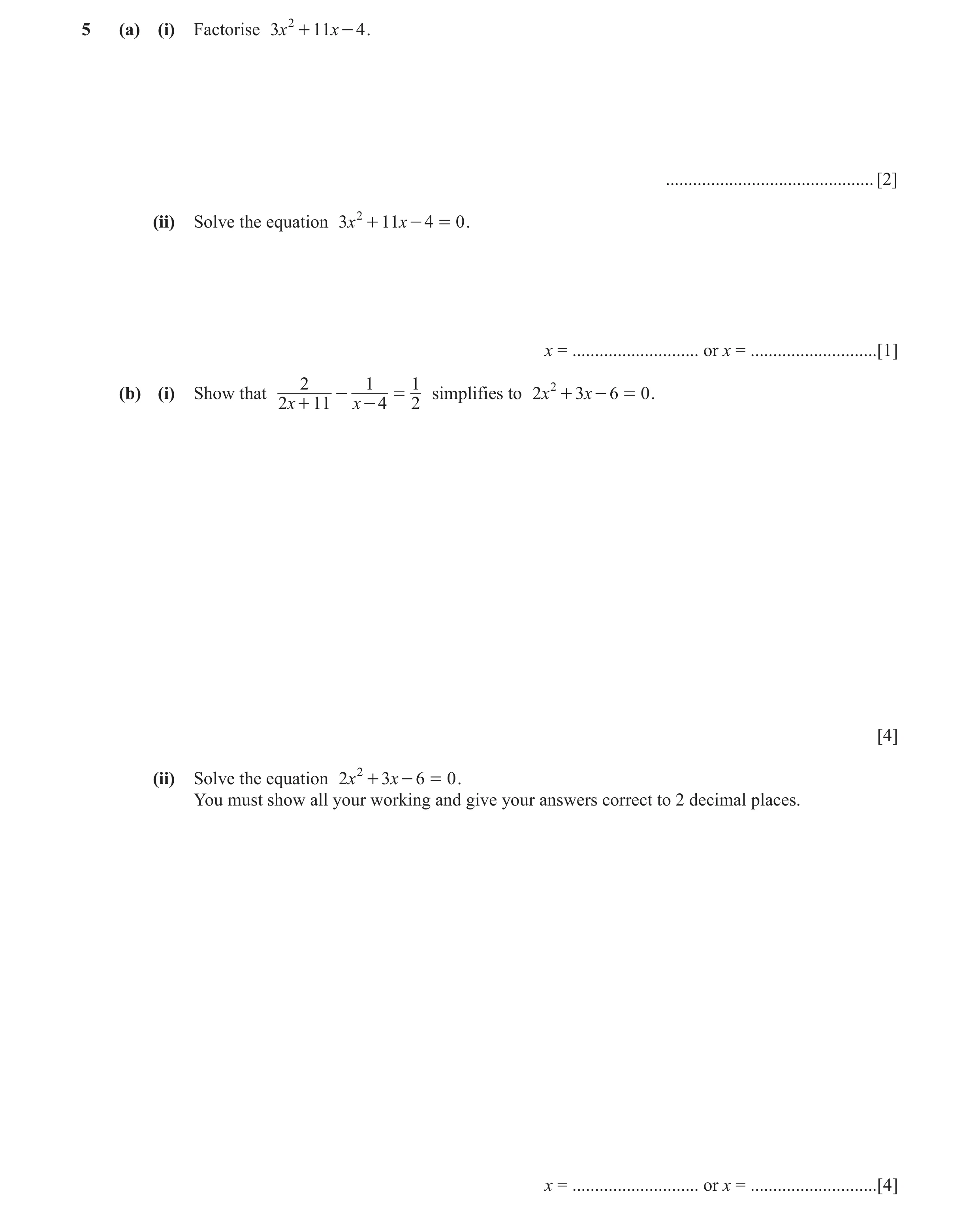 Question 36: (a) (i) Factorise 3x 2 + 11x - 4 . .............................................. [2] (ii) Solve the equation 3x 2 + 11x - 4 = 0 . x = ....…