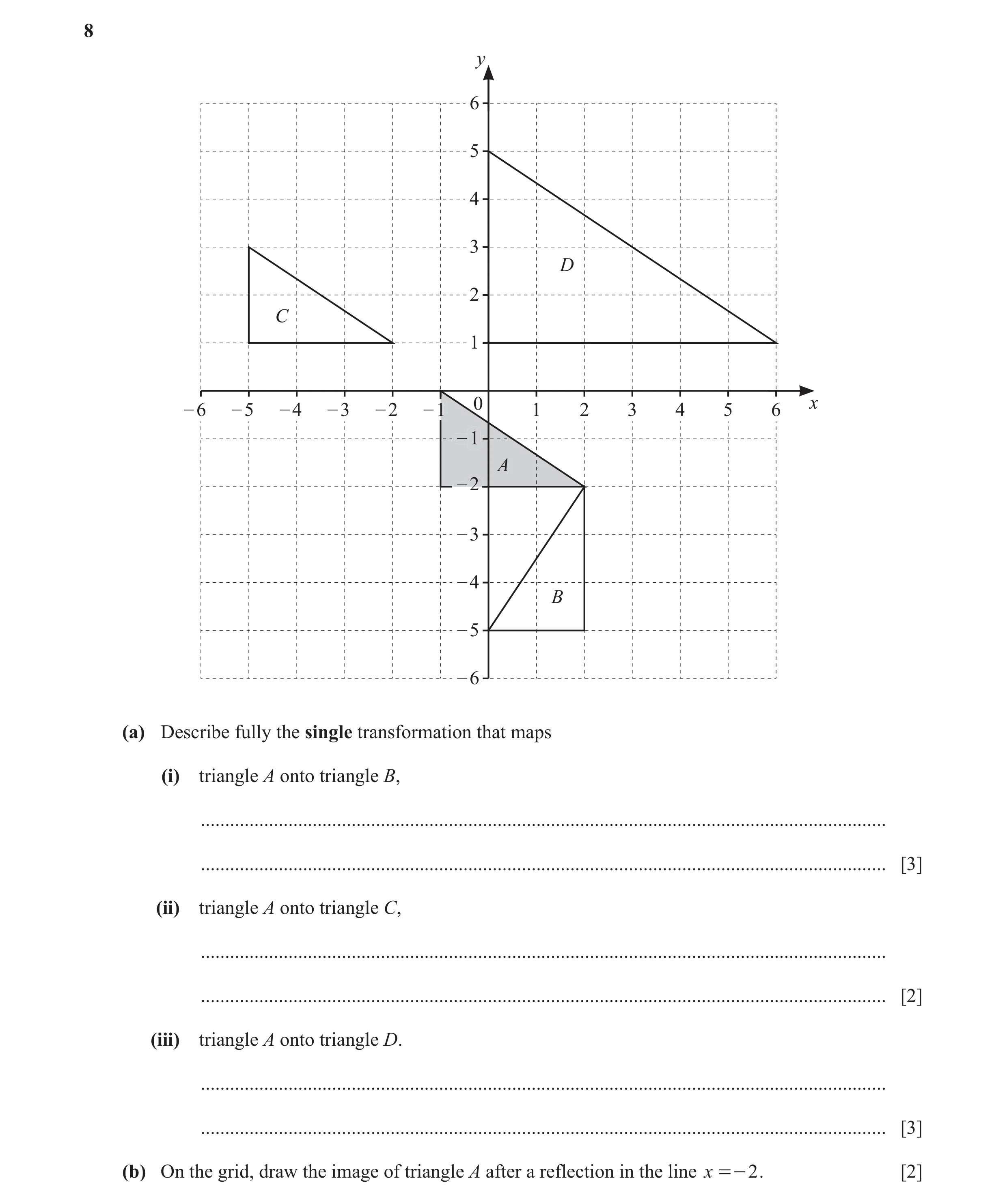 Question 4: y 6 5 4 3 D 2 C 1 0 x – 6 – 5 – 4 – 3 – 2 – 11 1 2 3 4 5 6 ––11 A ––22 – 3 – 4 B – 5 – 6 (a) Describe fully the single transformation that …