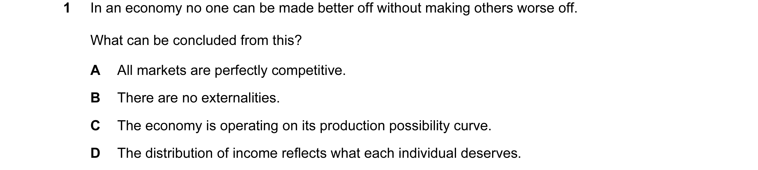 Question 16: In an economy no one can be made better off without making others worse off. What can be concluded from this? A All markets are perfectly c…