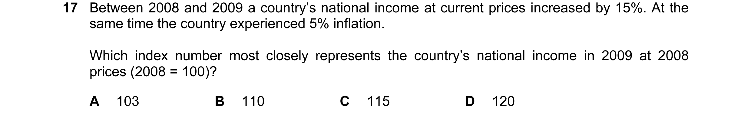 Question 26: Between 2008 and 2009 a country’s national income at current prices increased by 15%. At the same time the country experienced 5% inflation…