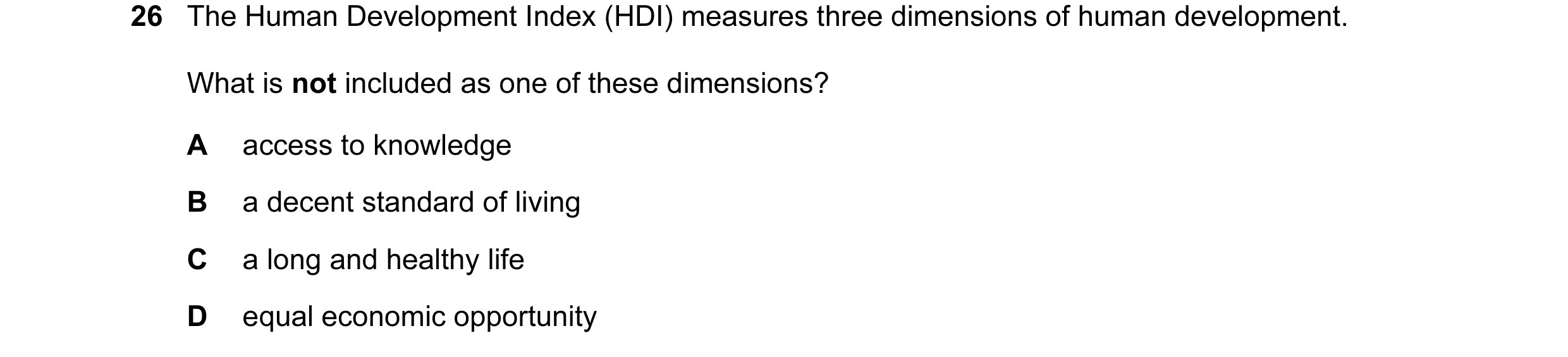 Question 23: The Human Development Index (HDI) measures three dimensions of human development. What is not included as one of these dimensions? A access…