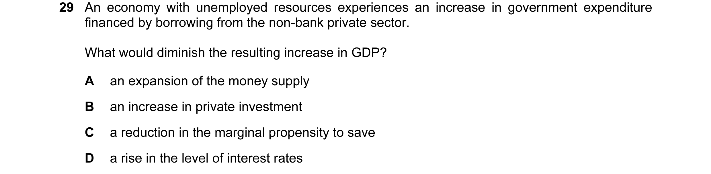 Question 49: An economy with unemployed resources experiences an increase in government expenditure financed by borrowing from the non-bank private sect…
