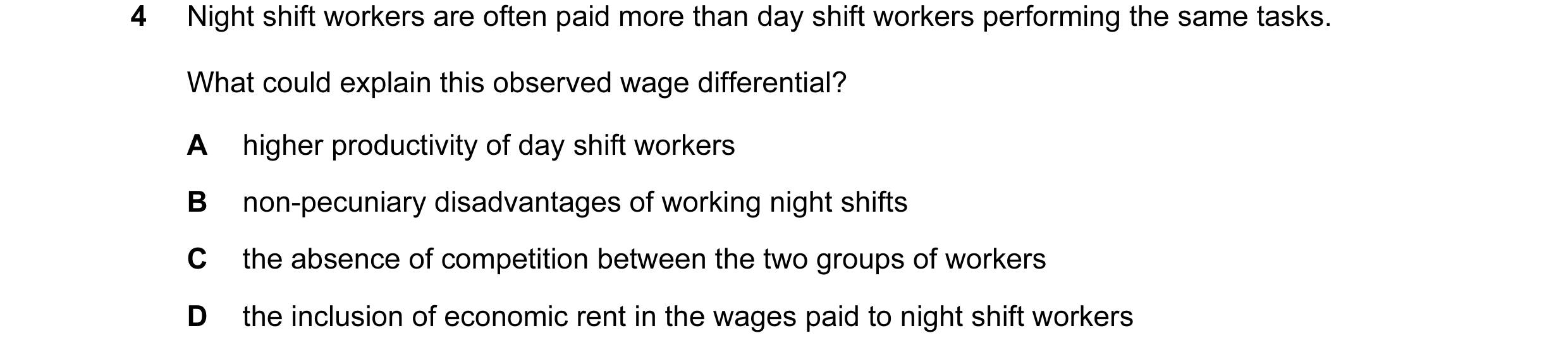 Question 74: Night shift workers are often paid more than day shift workers performing the same tasks. What could explain this observed wage differentia…