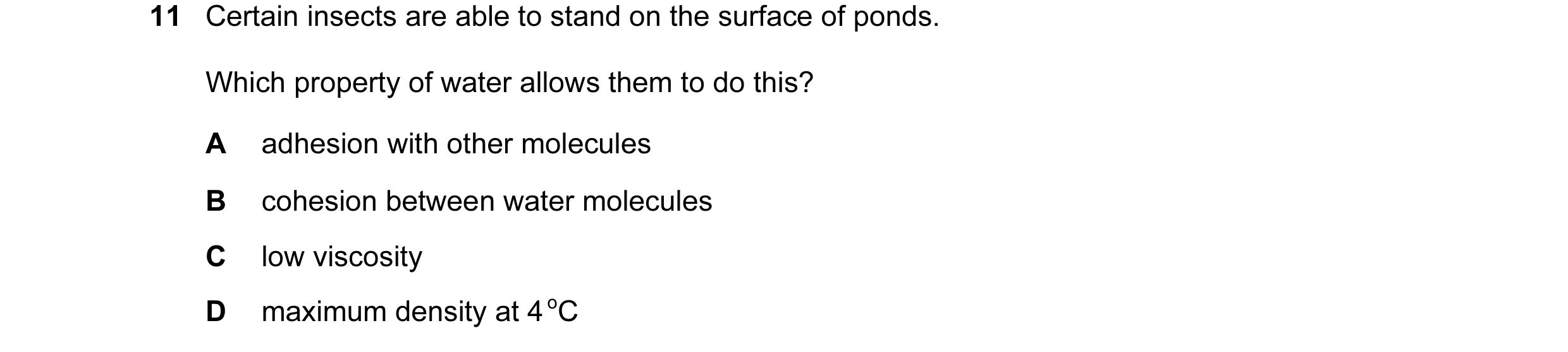 Question 1: Certain insects are able to stand on the surface of ponds. Which property of water allows them to do this? A adhesion with other molecules …