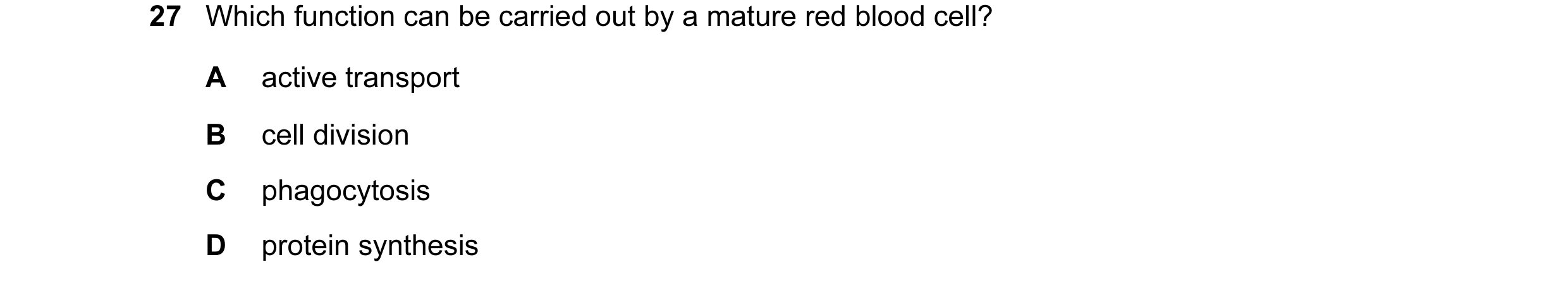 Question 1: Which function can be carried out by a mature red blood cell? A active transport B cell division C phagocytosis D protein synthesis