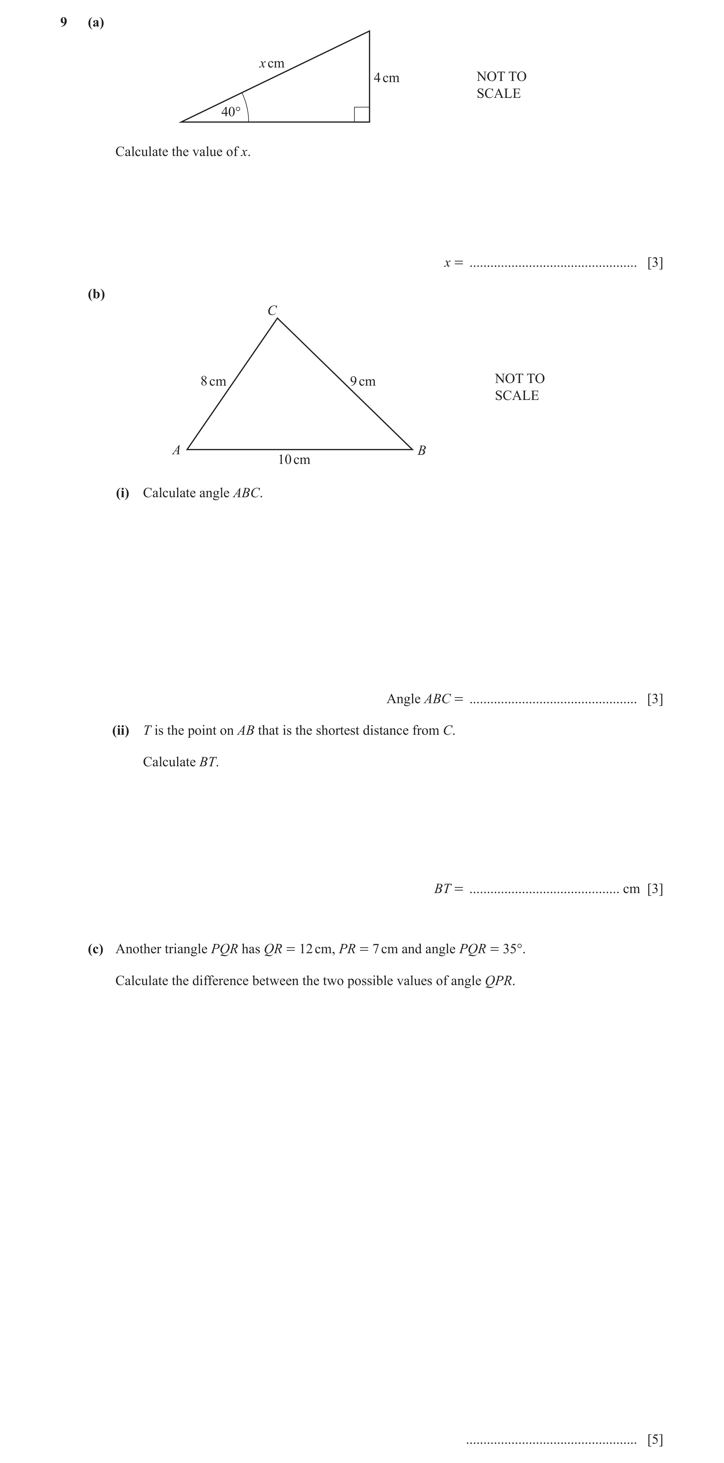 Question 19: (a) x cm 4 cm NOT TO SCALE 40° Calculate the value of x. x = ................................................ [3] (b) C 8 cm 9 cm NOT TO SC…