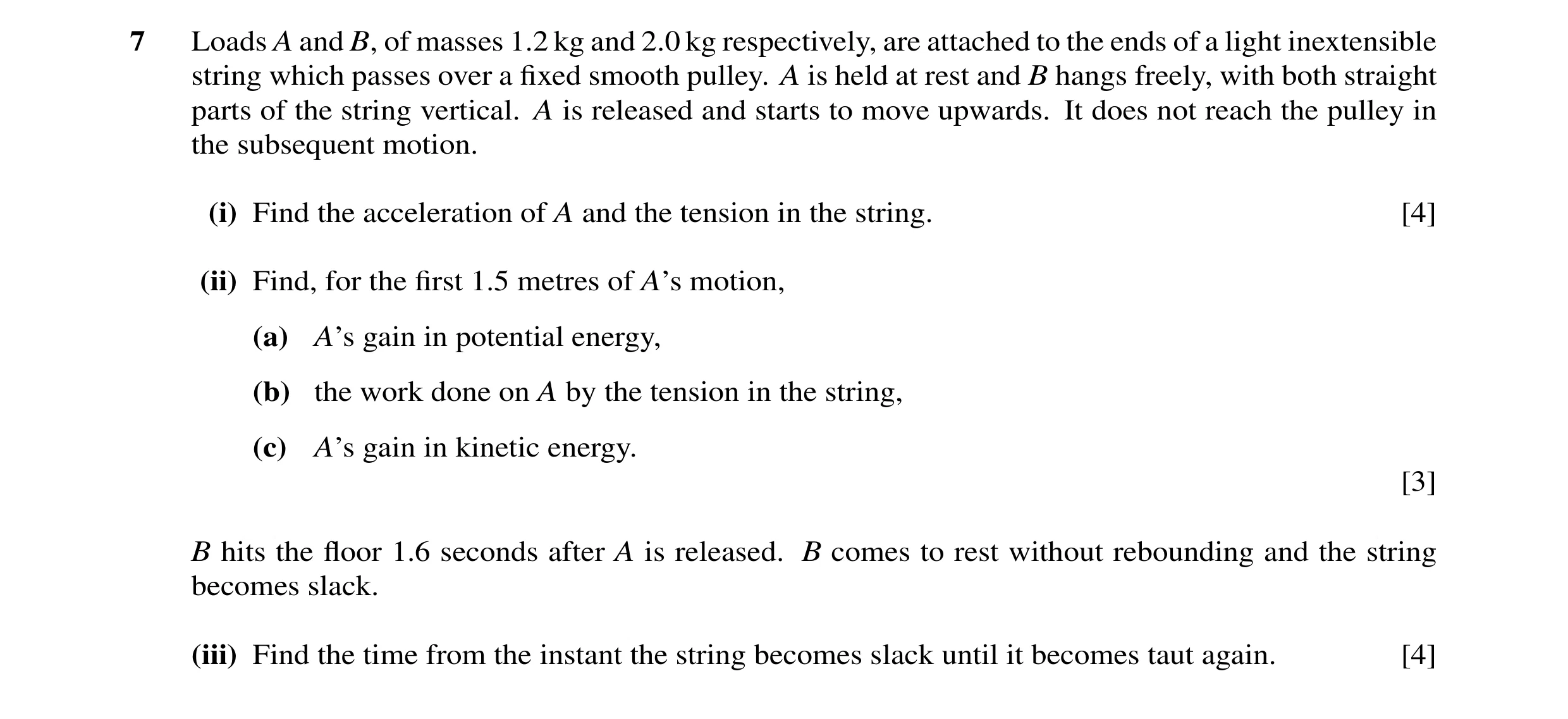 Question 29: Loads A and B, of masses 1.2 kg and 2.0 kg respectively, are attached to the ends of a light inextensible string which passes over a fixed s…