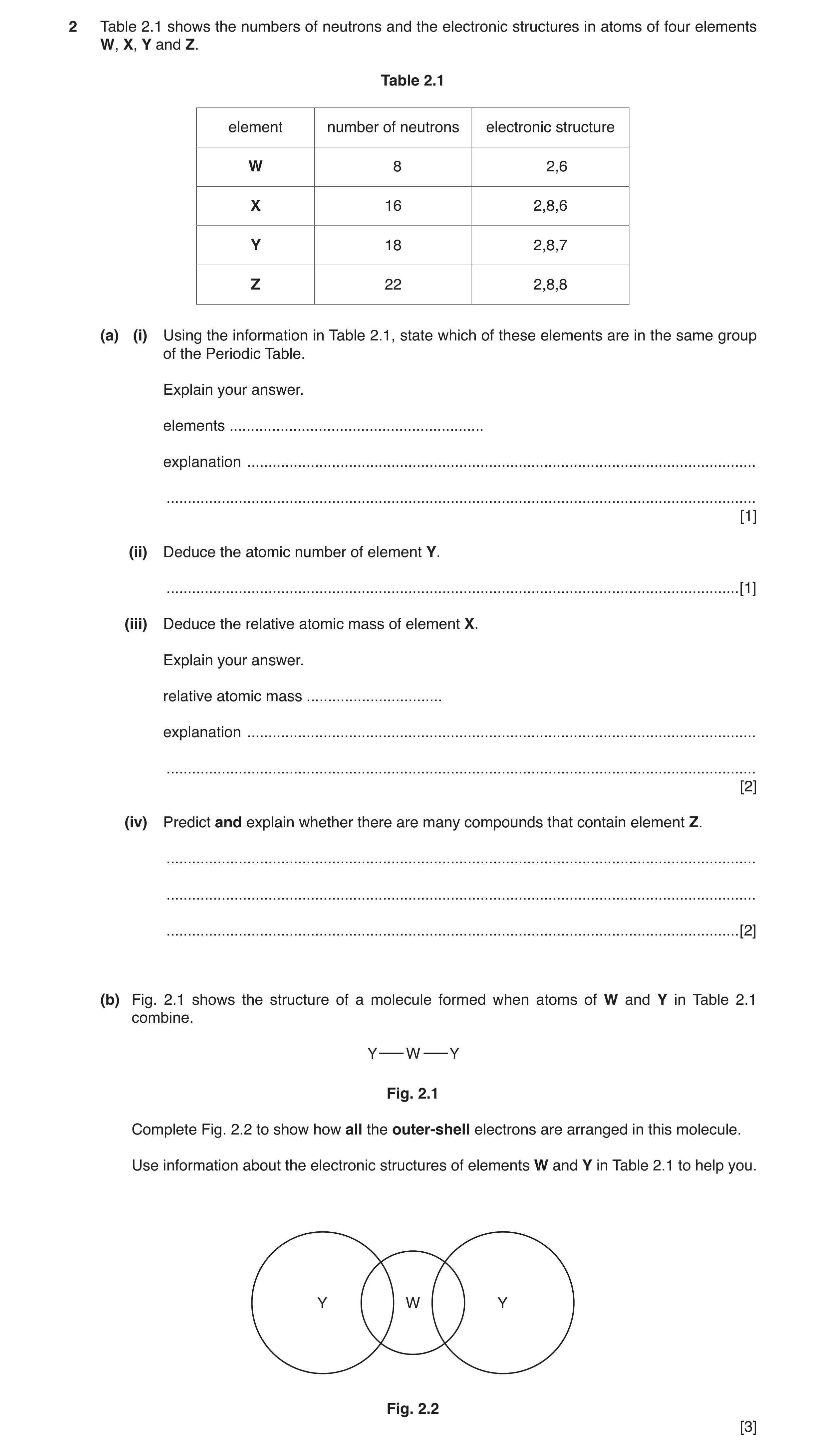 Question 4: Table 2.1 shows the numbers of neutrons and the electronic structures in atoms of four elements W, X, Y and Z. Table 2.1 element number of …