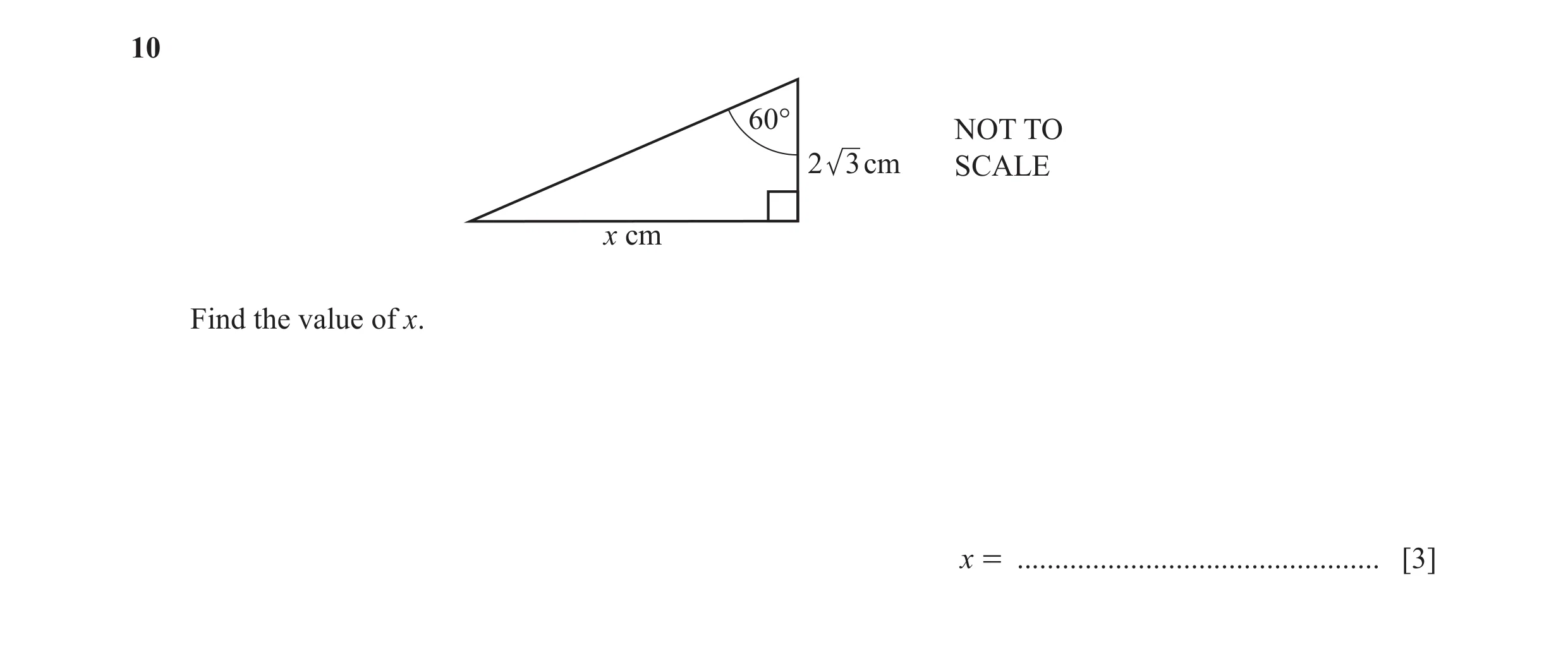 Question 9: 60° NOT TO 2 3cm SCALE x cm Find the value of x. x = ................................................ [3]