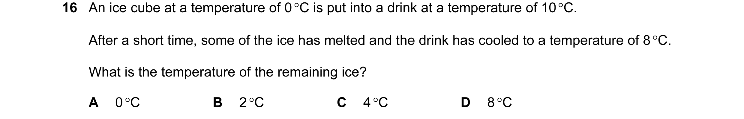 Question 38: An ice cube at a temperature of 0 °C is put into a drink at a temperature of 10 °C. After a short time, some of the ice has melted and the …