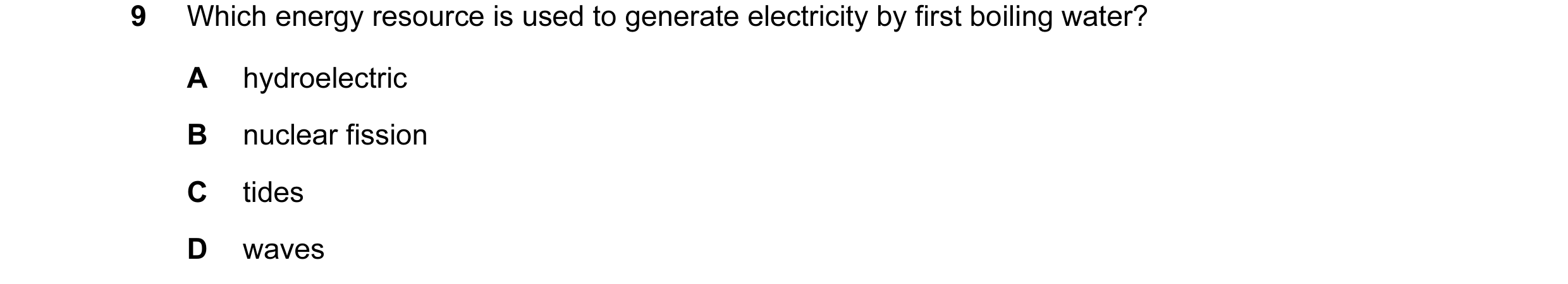 Question 35: Which energy resource is used to generate electricity by first boiling water? A hydroelectric B nuclear fission C tides D waves